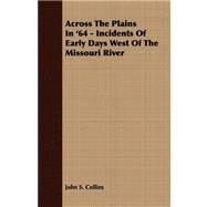 Across the Plains in '64 - Incidents of Early Days West of the Missouri River by Collins, John S., 9781409772057