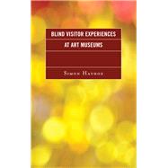 Blind Visitor Experiences at Art Museums by Hayhoe, Simon J., 9781442272057
