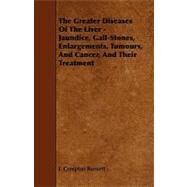 The Greater Diseases of the Liver: Jaundice, Gall- Stones, Enlargements, Tumours and Cancer and Their Treatment by Burnett, J. compton, 9781444632057