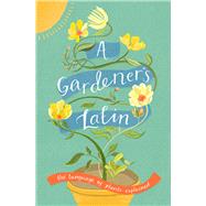 A Gardener's Latin The Language of Plants Explained by Bird, Richard, 9781910232057