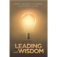 Leading With Wisdom by Claudel, Paul George; Casse, Pierre, 9781984592057
