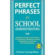 Perfect Phrases for School Administrators Hundreds of Ready-to-Use Phrases for Evaluations, Meetings, Contract Negotiations, Grievances and Co by Canning Wilson, Christine, 9780071632058