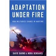 Adaptation under Fire How Militaries Change in Wartime by Barno, David; Bensahel, Nora, 9780190672058