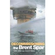 Decommissioning the Brent Spar by Owen, Paula; Rice, Tony, 9780203222058