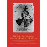 William Bartram on the Southeastern Indians by Bartram, William; Waselkov, Gregory A.; Braund, Kathryn E. Holland, 9780803262058