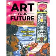 Art Your Future Maximizing Your Child's Creativity and Intelligence Through Art by Zietsman, Magda; Zietsman, Josias, 9781098362058