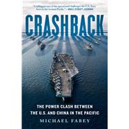 Crashback The Power Clash Between the U.S. and China in the Pacific by Fabey, Michael, 9781501112058