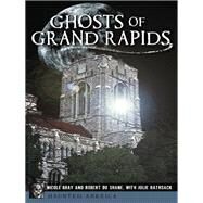 Ghosts of Grand Rapids by Bray, Nicole; DuShane, Robert; Rathsack, Julie (CON), 9781626192058