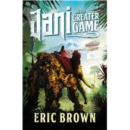 Jani and the Greater Game by Brown, Eric, 9781781082058