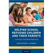 Helping School Refusing Children and Their Parents A Guide for School-Based Professionals by Kearney, Christopher A., 9780190662059