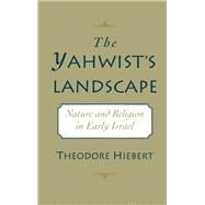 The Yahwist's Landscape Nature and Religion in Early Israel by Hiebert, Theodore, 9780195092059