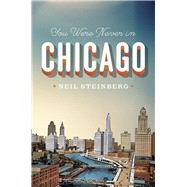 You Were Never in Chicago by Steinberg, Neil, 9780226772059