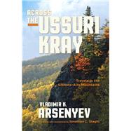 Across the Ussuri Kray by Arsenyev, Vladimir K.; Slaght, Jonathan C.; Yegorchev, Ivan, 9780253022059