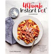 The Ultimate Instant Pot Cookbook 200 Deliciously Simple Recipes for Your Electric Pressure Cooker by Morante, Coco, 9780399582059