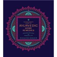 The Beginners Guide to Ayurvedic Home Remedies Ancient Healing for Modern Life by Weis-Bohlen, Susan, 9780760382059