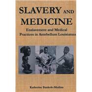 Slavery and Medicine: Enslavement and Medical Practices in Antebellum Louisiana by Bankole,Katherine, 9781138012059