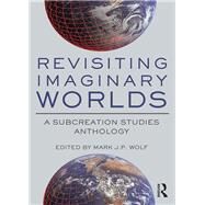 Revisiting Imaginary Worlds: A Subcreation Studies Anthology by Wolf; Mark J.P., 9781138942059
