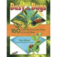 Busy with Bugs : 160 Extremely Interesting Things to Do with Bugs by Albert, Toni D.; Brandt, Margaret, 9781929432059