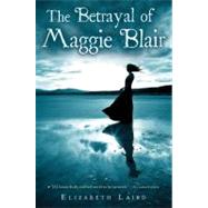 The Betrayal of Maggie Blair by Laird, Elizabeth, 9780547722061