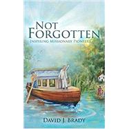Not Forgotten: Inspiring Missionary Pioneers by David Brady, 9781545642061