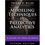 Modeling Techniques in Predictive Analytics with Python and R A Guide to Data Science by Miller, Thomas W., 9780133892062