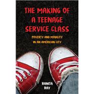 The Making of a Teenage Service Class by Ray, Ranita, 9780520292062