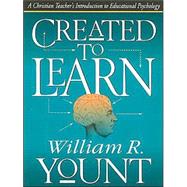 Created to Learn: A Christian Teacher's Introduction to Educational Psychology by Yount, William, 9780805412062