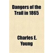 Dangers of the Trail in 1865 by Young, Charles E., 9781153802062