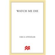 Watch Me Die by Spindler, Erica, 9781250062062