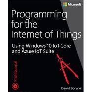 Programming for the Internet of Things Using Windows 10 IoT Core and Azure IoT Suite by Borycki, Dawid, 9781509302062