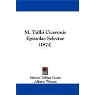 M. Tullii Ciceronis Epistolae Selectae by Cicero, Marcus Tullius; Watson, Alberto, 9781104212063
