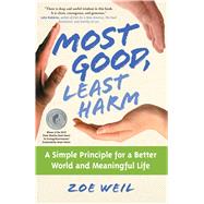 Most Good, Least Harm A Simple Principle for a Better World and Meaningful Life by Weil, Zoe, 9781582702063
