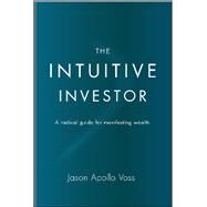 The Intuitive Investor A radical guide for manifesting wealth by Voss, Jason Apollo, 9781590792063
