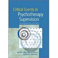 Critical Events in Psychotherapy Supervision: An Interpersonal Approach by Ladany, Nicholas, 9781591472063