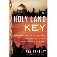 The Holy Land Key Unlocking End-Times Prophecy Through the Lives of God's People in Israel by Bentley, Ray; Gillespie, Genevieve, 9780307732064