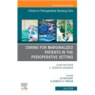 Caring for Marginalized Patients in the Perioperative Setting, An issue of Clinics in Perioperative Nursing Care by Elizabeth Pincus, J. D. Buchert, 9780443432064