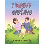 I Want a Sibling by Morgan Littler, 9781035832064