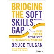 Bridging the Soft Skills Gap How to Teach the Missing Basics to the New Hybrid Workforce by Tulgan, Bruce, 9781119912064