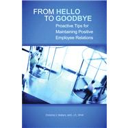 From Hello to Goodbye Proactive Tips for Maintaining Positive Employee Relations by Walters, Christine V., 9781586442064
