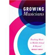 Growing Musicians Teaching Music in Middle School and Beyond by Sweet, Bridget, 9780199372065