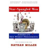 Star-Spangled Men America's Ten Worst Presidents by Miller, Nathan, 9780684852065