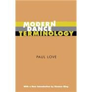 Modern Dance Terminology The ABC's of Modern Dance as Defined by Its Originators by Love, Paul, 9780871272065