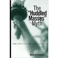 The Huddled Masses Myth by Johnson, Kevin R., 9781592132065
