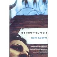 The Power to Choose Bangladeshi Women and Labor Market Decisions in London and Dhaka by Kabeer, Naila, 9781859842065
