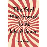 The Girl Who Wanted To Be Like A Spoon by Ravyn, Dana, 9798987912065