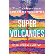 Super Volcanoes What They Reveal about Earth and the Worlds Beyond by Andrews, Robin George, 9780393542066