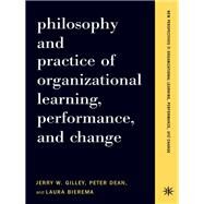 Philosophy And Practice Of Organizational Learning, Performance And Change by Jerry W Gilley; Peter Dean; Laura Bierema, 9780786742066