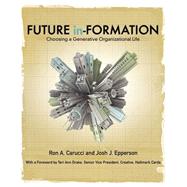 Future In-Formation : Choosing a Generative Organizational Life by Carucci, Ron, 9781432732066