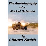 Autobiography of a Rocket Scientist by Smith, Lilburn, 9781507762066