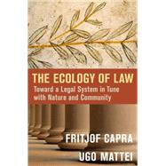 The Ecology of Law Toward a Legal System in Tune with Nature and Community by Capra, Fritjof; Mattei, Ugo, 9781626562066